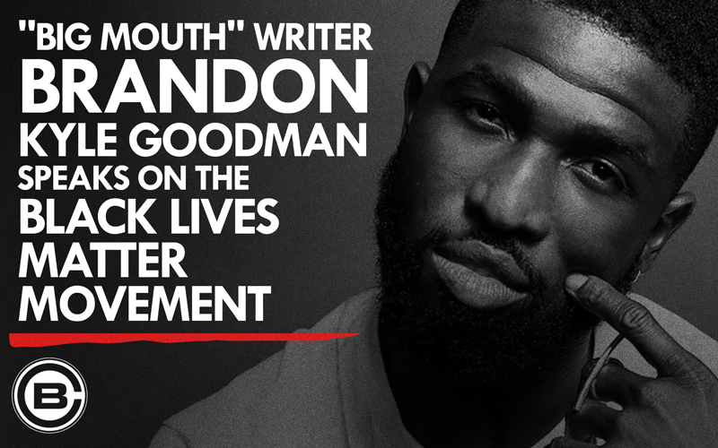 “Big Mouth” Writer Brandon Kyle Goodman Shared His Thoughts On The Black Lives Matter Movement And It’s Powerful
